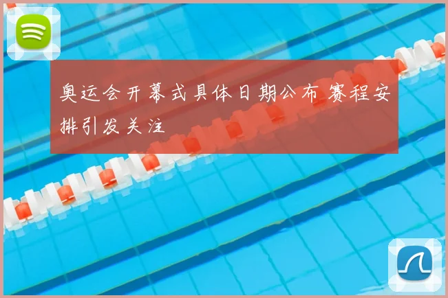 奥运会开幕式具体日期公布 赛程安排引发关注